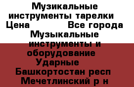 Музикальные инструменты тарелки › Цена ­ 3 500 - Все города Музыкальные инструменты и оборудование » Ударные   . Башкортостан респ.,Мечетлинский р-н